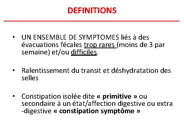 DEFINITIONS • UN ENSEMBLE DE SYMPTOMES liés à des évacuations fécales trop rares (moins