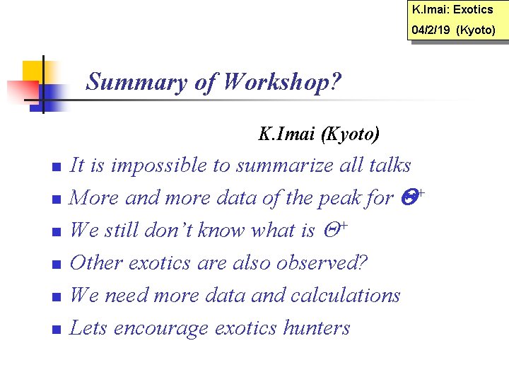 K. Imai: Exotics 04/2/19 (Kyoto) Summary of Workshop? K. Imai (Kyoto) n n n