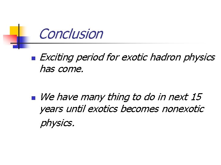 Conclusion n n Exciting period for exotic hadron physics has come. We have many