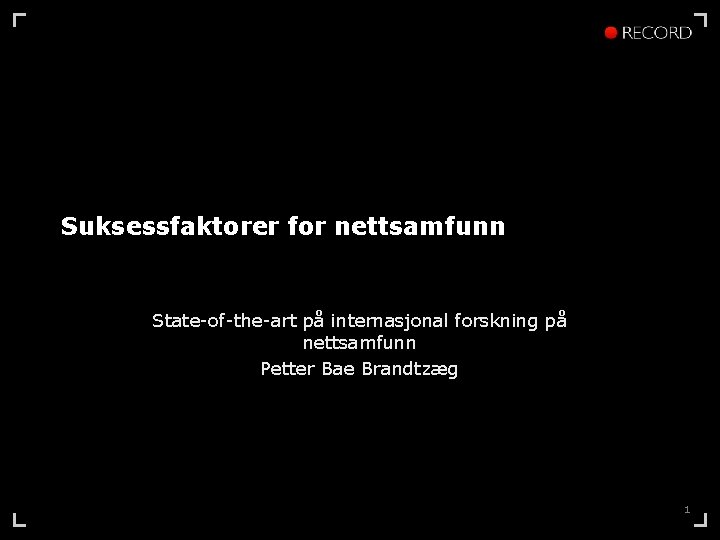 Suksessfaktorer for nettsamfunn State-of-the-art på internasjonal forskning på nettsamfunn Petter Bae Brandtzæg 1 