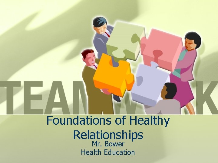 Foundations of Healthy Relationships Mr. Bower Health Education 