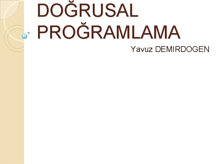 DOĞRUSAL PROĞRAMLAMA Yavuz DEMIRDOGEN 