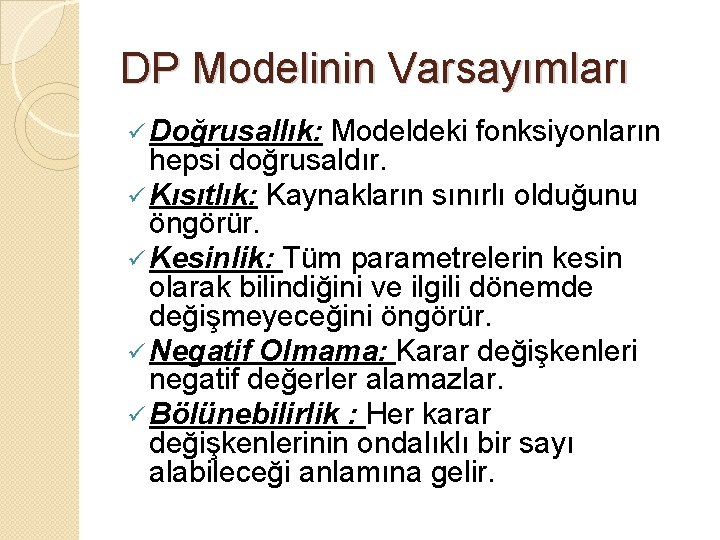 DP Modelinin Varsayımları ü Doğrusallık: Modeldeki fonksiyonların hepsi doğrusaldır. ü Kısıtlık: Kaynakların sınırlı olduğunu