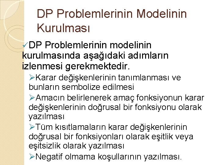 DP Problemlerinin Modelinin Kurulması üDP Problemlerinin modelinin kurulmasında aşağıdaki adımların izlenmesi gerekmektedir. ØKarar değişkenlerinin