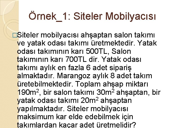 Örnek_1: Siteler Mobilyacısı �Siteler mobilyacısı ahşaptan salon takımı ve yatak odası takımı üretmektedir. Yatak