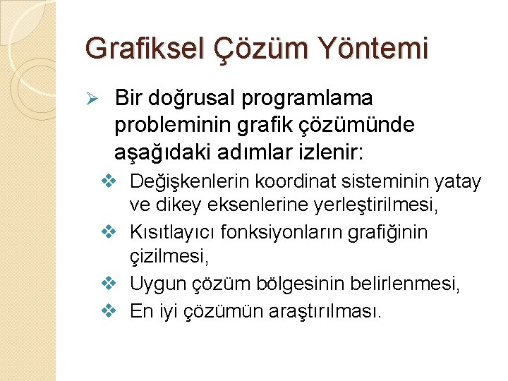 Grafiksel Çözüm Yöntemi Ø Bir doğrusal programlama probleminin grafik çözümünde aşağıdaki adımlar izlenir: v