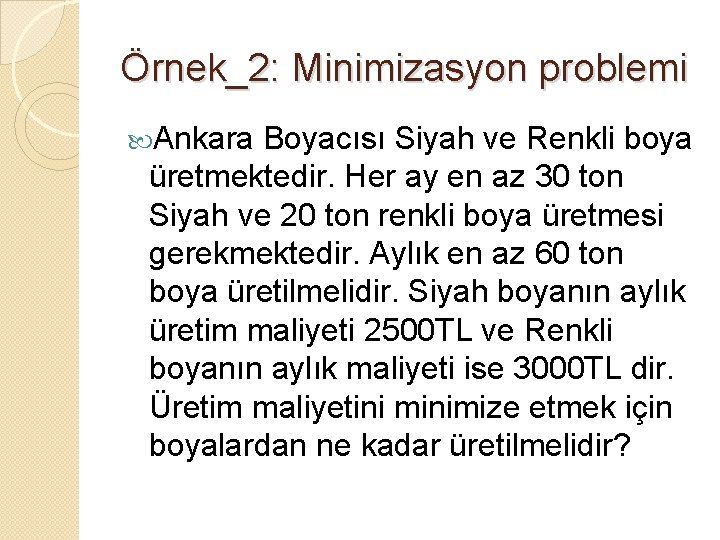 Örnek_2: Minimizasyon problemi Ankara Boyacısı Siyah ve Renkli boya üretmektedir. Her ay en az