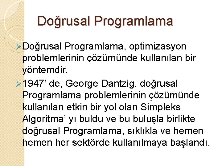 Doğrusal Programlama Ø Doğrusal Programlama, optimizasyon problemlerinin çözümünde kullanılan bir yöntemdir. Ø 1947’ de,