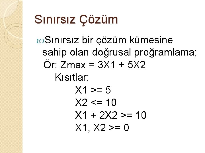Sınırsız Çözüm Sınırsız bir çözüm kümesine sahip olan doğrusal proğramlama; Ör: Zmax = 3