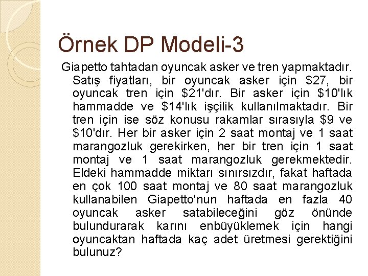 Örnek DP Modeli-3 Giapetto tahtadan oyuncak asker ve tren yapmaktadır. Satış fiyatları, bir oyuncak
