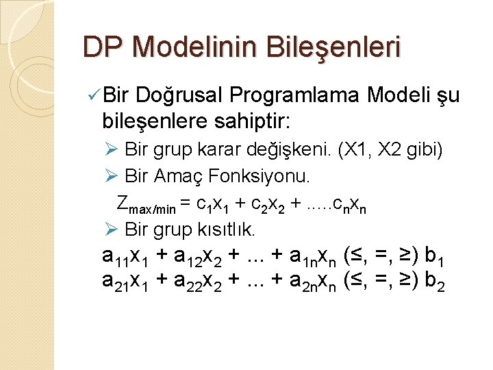 DP Modelinin Bileşenleri ü Bir Doğrusal Programlama Modeli şu bileşenlere sahiptir: Ø Bir grup