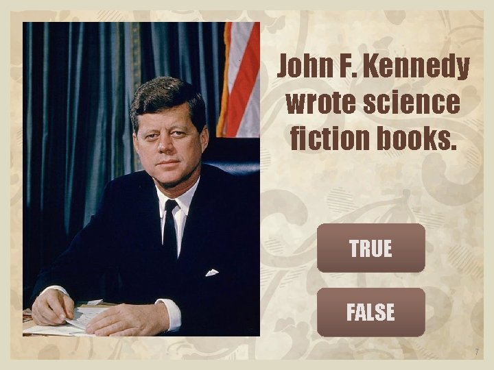 John F. Kennedy wrote science fiction books. TRUE FALSE 7 