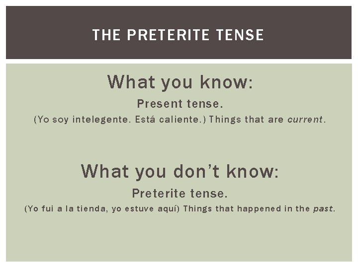 THE PRETERITE TENSE What you know: Present tense. (Yo soy intelegente. Está caliente. )