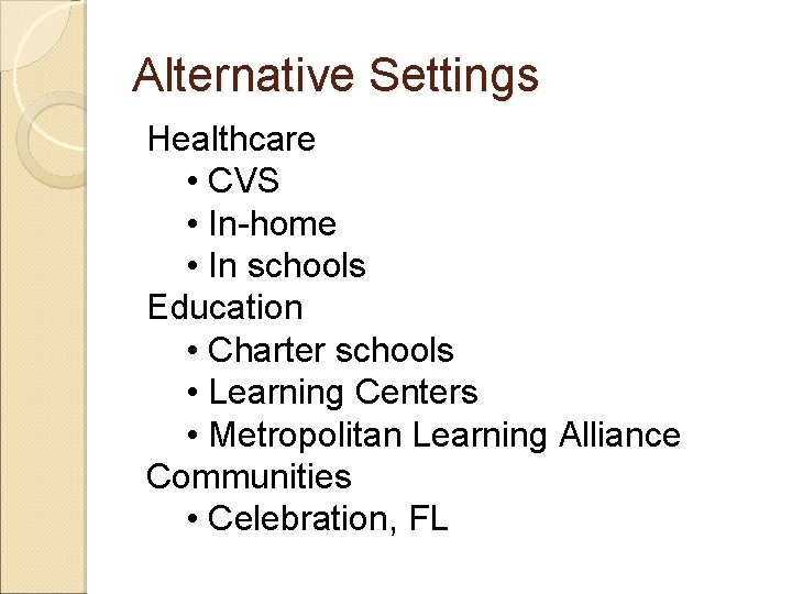 Alternative Settings Healthcare • CVS • In-home • In schools Education • Charter schools