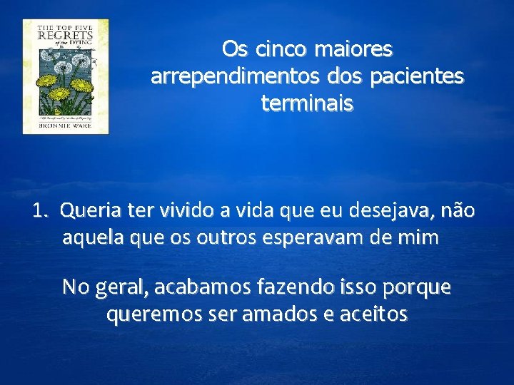 Os cinco maiores arrependimentos dos pacientes terminais 1. Queria ter vivido a vida que