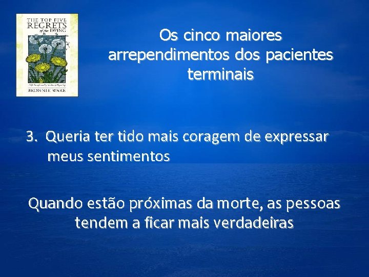 Os cinco maiores arrependimentos dos pacientes terminais 3. Queria ter tido mais coragem de