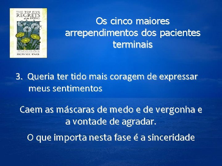 Os cinco maiores arrependimentos dos pacientes terminais 3. Queria ter tido mais coragem de