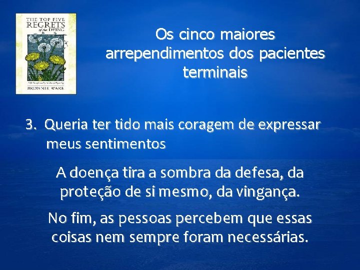 Os cinco maiores arrependimentos dos pacientes terminais 3. Queria ter tido mais coragem de