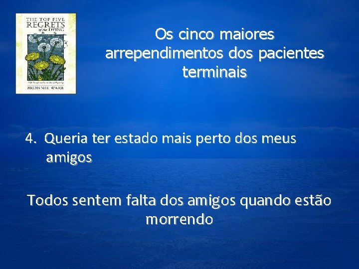 Os cinco maiores arrependimentos dos pacientes terminais 4. Queria ter estado mais perto dos