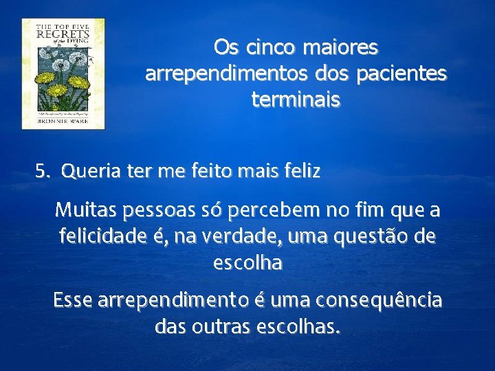 Os cinco maiores arrependimentos dos pacientes terminais 5. Queria ter me feito mais feliz