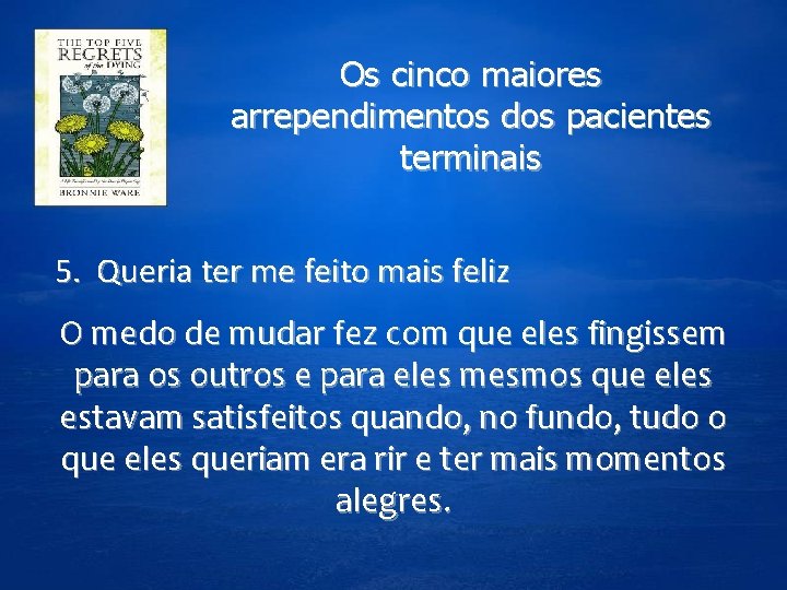 Os cinco maiores arrependimentos dos pacientes terminais 5. Queria ter me feito mais feliz