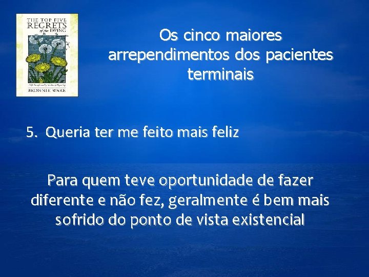 Os cinco maiores arrependimentos dos pacientes terminais 5. Queria ter me feito mais feliz