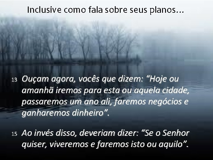 Inclusive como fala sobre seus planos… 13 15 Ouçam agora, vocês que dizem: “Hoje