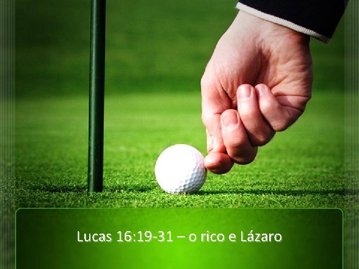 Lucas 16: 19 -31 – o rico e Lázaro 