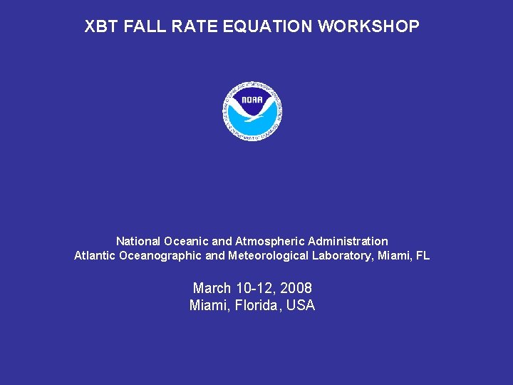 XBT FALL RATE EQUATION WORKSHOP National Oceanic and Atmospheric Administration Atlantic Oceanographic and Meteorological