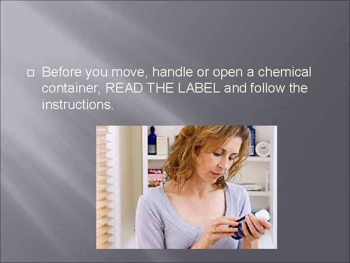  Before you move, handle or open a chemical container, READ THE LABEL and