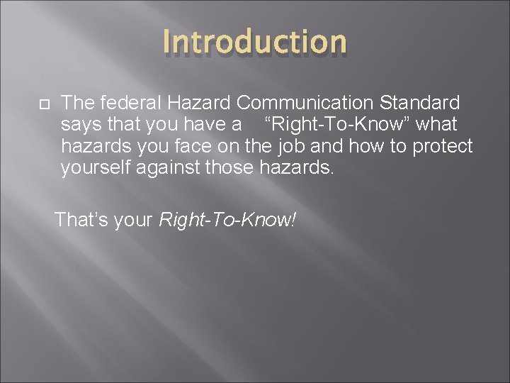Introduction The federal Hazard Communication Standard says that you have a “Right-To-Know” what hazards