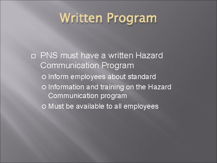 Written Program PNS must have a written Hazard Communication Program Inform employees about standard