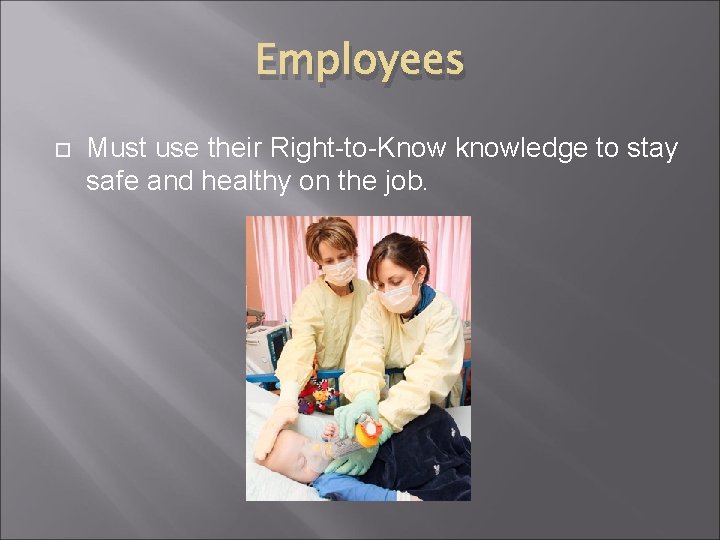 Employees Must use their Right-to-Know knowledge to stay safe and healthy on the job.