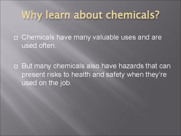 Why learn about chemicals? Chemicals have many valuable uses and are used often. But