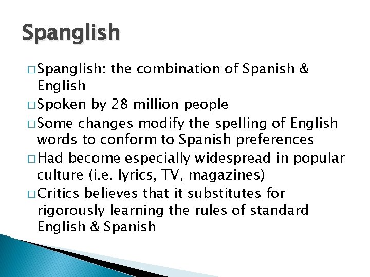 Spanglish � Spanglish: the combination of Spanish & English � Spoken by 28 million