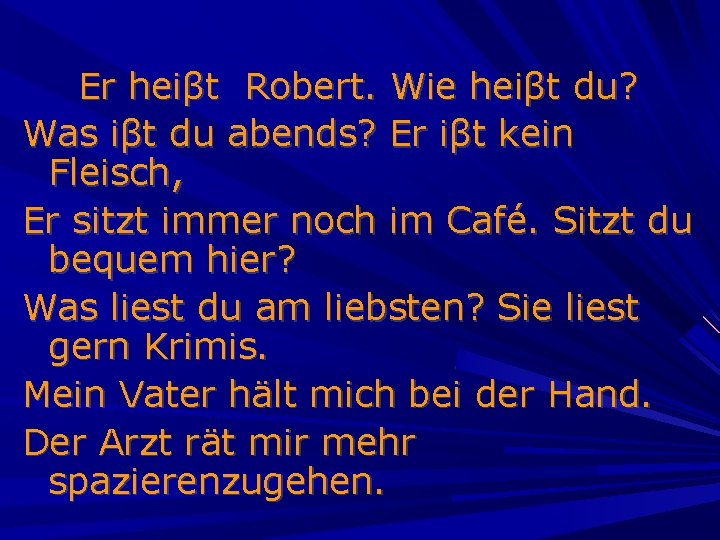 Er heiβt Robert. Wie heiβt du? Was iβt du abends? Er iβt kein Fleisch,