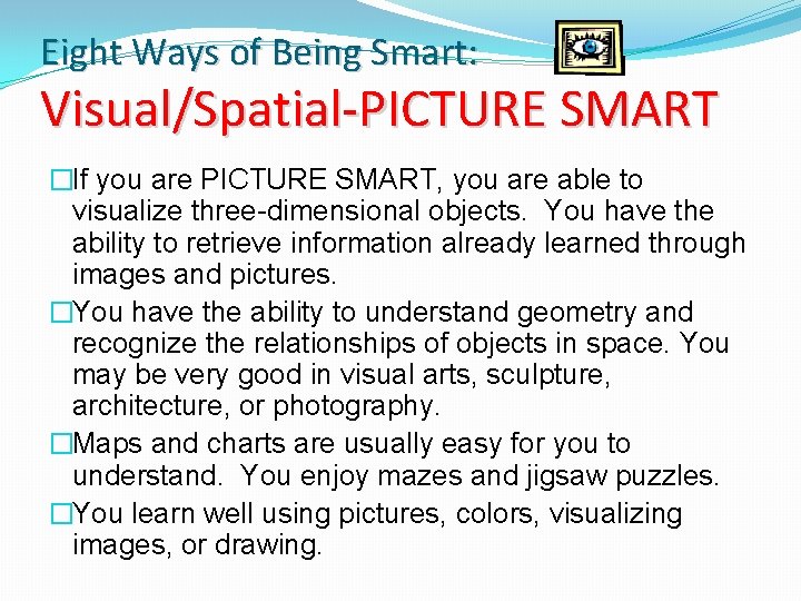 Eight Ways of Being Smart: Visual/Spatial-PICTURE SMART �If you are PICTURE SMART, you are