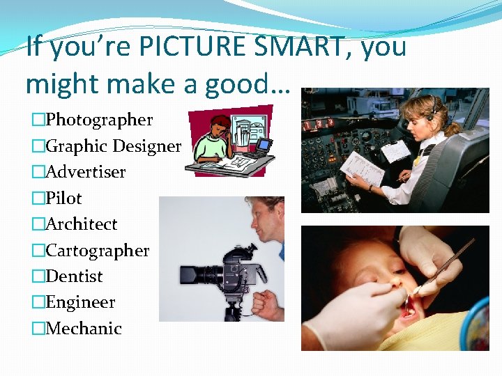 If you’re PICTURE SMART, you might make a good… �Photographer �Graphic Designer �Advertiser �Pilot