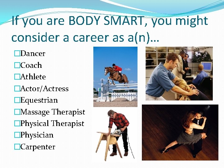 If you are BODY SMART, you might consider a career as a(n)… �Dancer �Coach