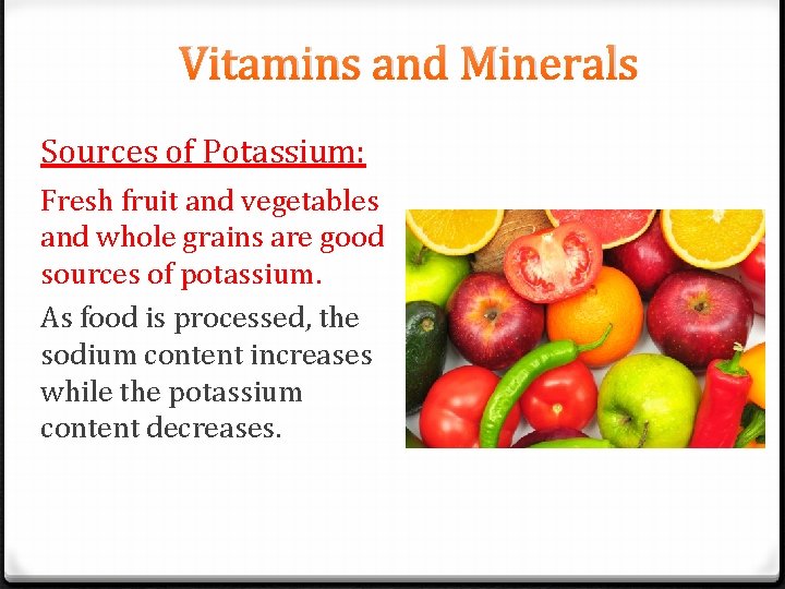 Vitamins and Minerals Sources of Potassium: Fresh fruit and vegetables and whole grains are