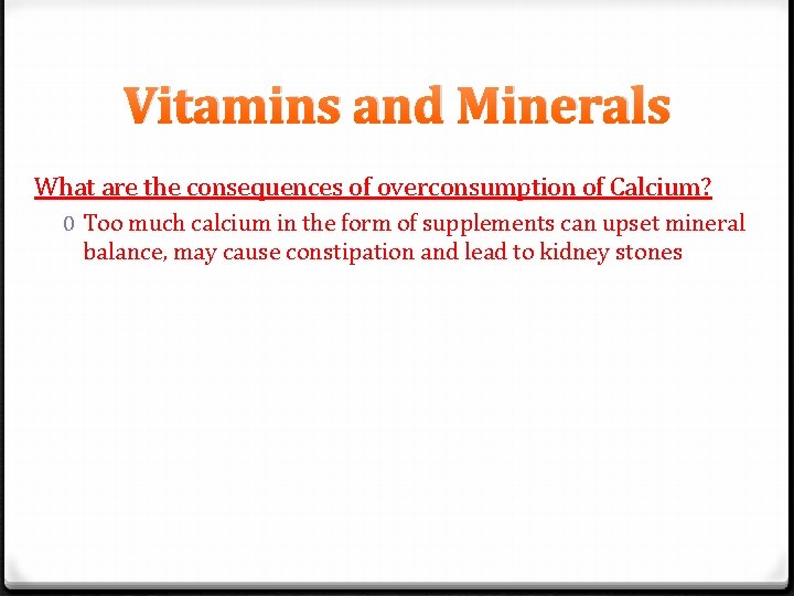 Vitamins and Minerals What are the consequences of overconsumption of Calcium? 0 Too much