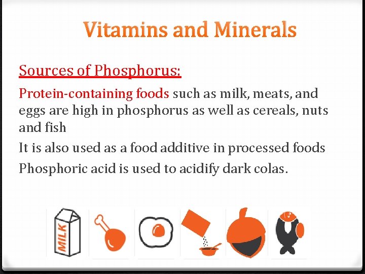 Vitamins and Minerals Sources of Phosphorus: Protein-containing foods such as milk, meats, and eggs