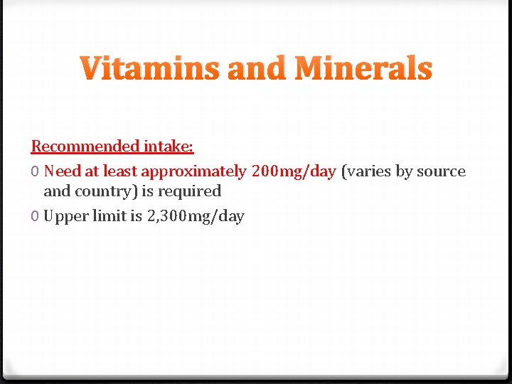 Vitamins and Minerals Recommended intake: 0 Need at least approximately 200 mg/day (varies by