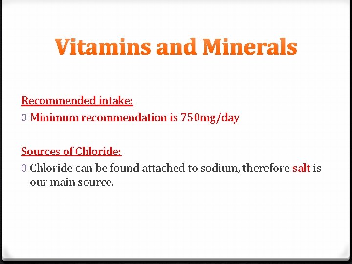 Vitamins and Minerals Recommended intake: 0 Minimum recommendation is 750 mg/day Sources of Chloride: