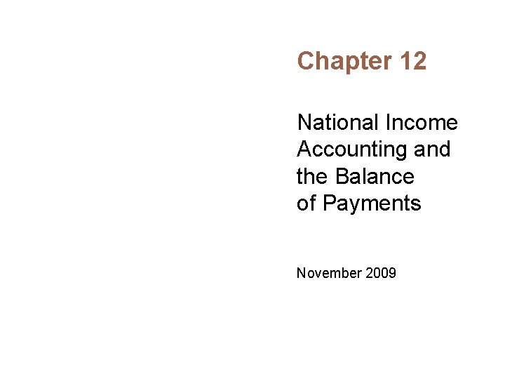 Chapter 12 National Income Accounting and the Balance of Payments November 2009 