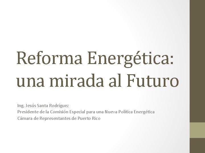Reforma Energética: una mirada al Futuro Ing. Jesús Santa Rodríguez Presidente de la Comisión