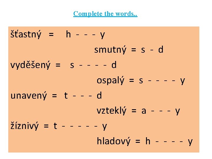 Complete the words. . šťastný = h - - - y smutný = s