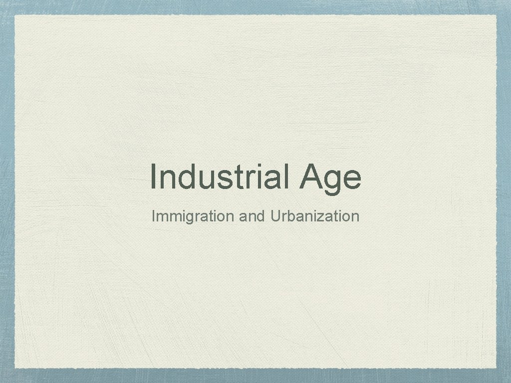 Industrial Age Immigration and Urbanization 