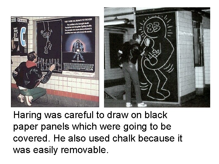 Haring was careful to draw on black paper panels which were going to be Haring was careful to draw on black paper panels which were going to be