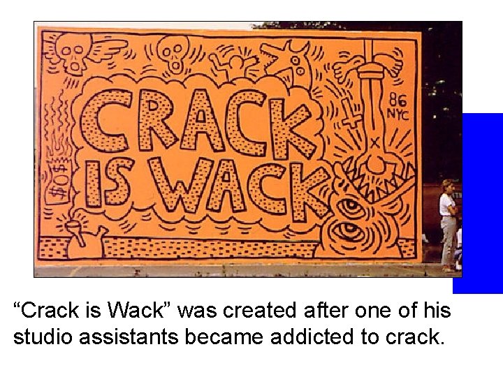 “Crack is Wack” was created after one of his studio assistants became addicted to